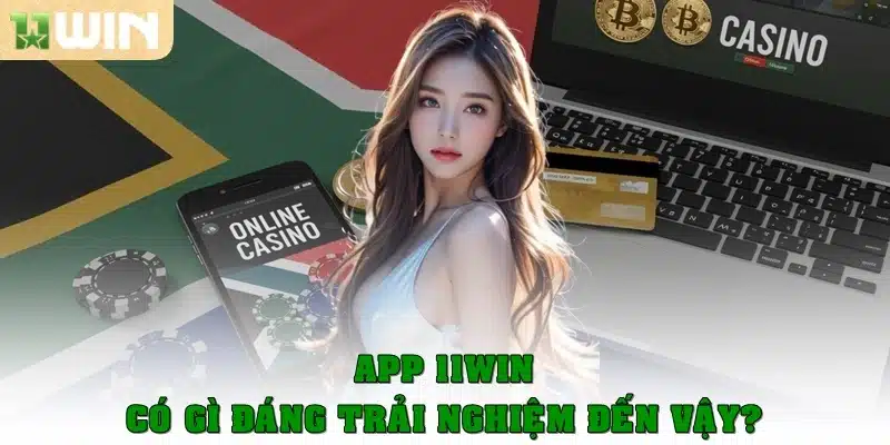 App 11Win có gì đáng trải nghiệm đến vậy?