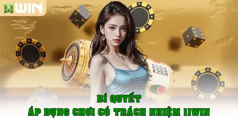 Bí quyết áp dụng chơi có trách nhiệm 11Win