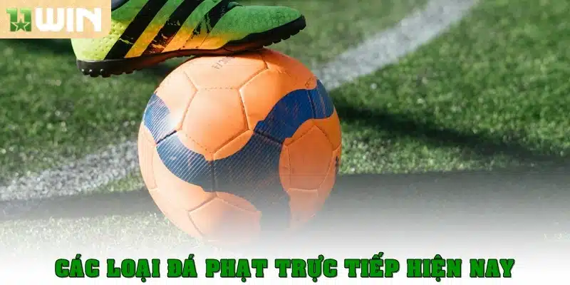 Các loại đá phạt trực tiếp hiện nay