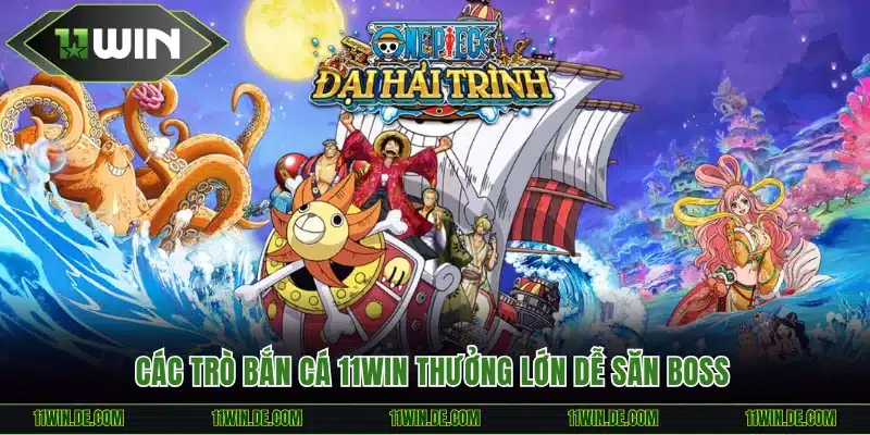 Các trò bắn cá 11WIN thưởng lớn dễ săn boss