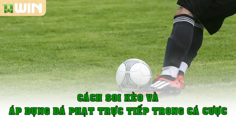Cách soi kèo và áp dụng đá phạt trực tiếp trong cá cược