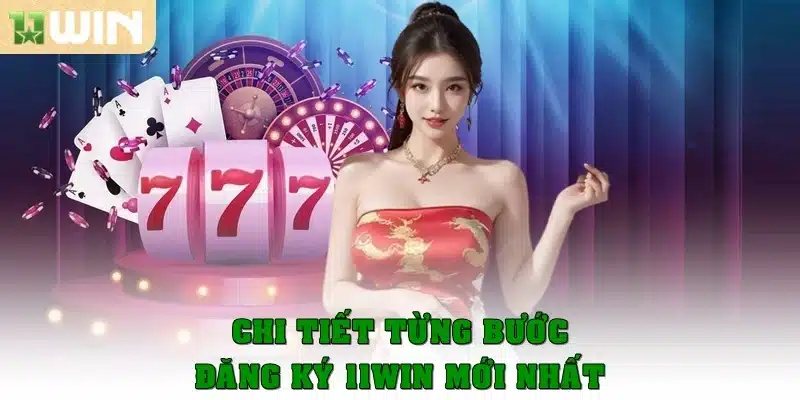 Chi tiết từng bước đăng ký 11Win mới nhất 2025