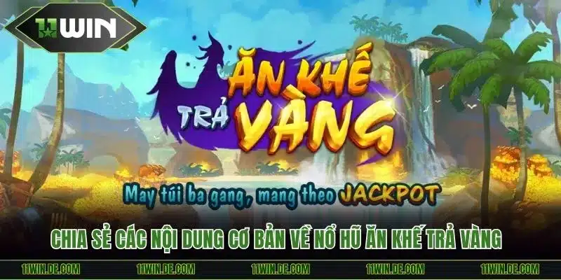 Chia sẻ các nội dung cơ bản về nổ hũ Ăn Khế Trả Vàng