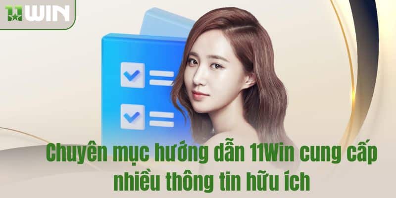 Chuyên mục hướng dẫn 11Win cung cấp nhiều thông tin hữu ích