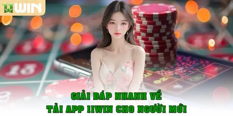 FAQ – Giải đáp nhanh về tải app 11Win cho người mới
