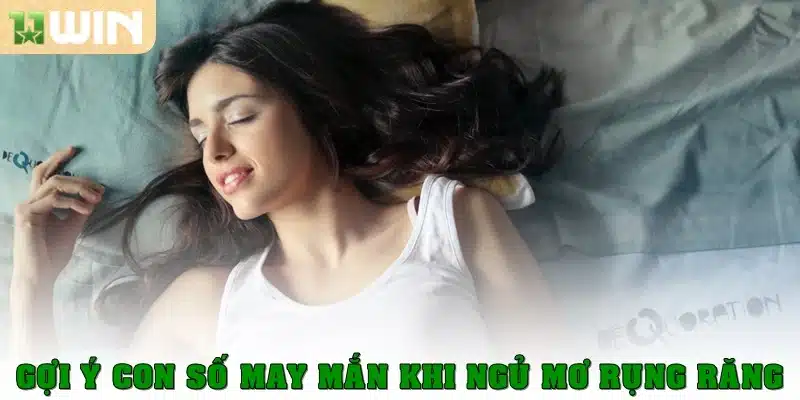 Gợi ý con số may mắn khi ngủ mơ rụng răng
