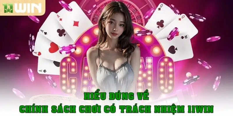 Hiểu đúng về chính sách chơi có trách nhiệm 11Win
