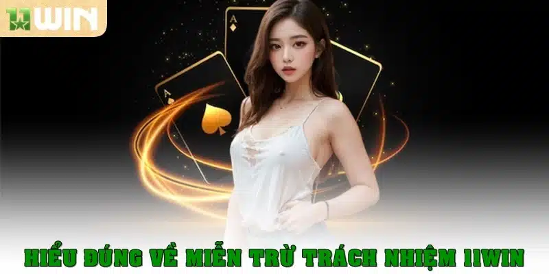 Hiểu đúng về miễn trừ trách nhiệm 11Win