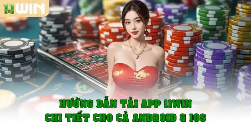 Hướng dẫn tải app 11Win chi tiết cho cả Android và iOS