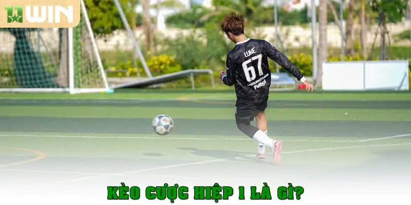 Kèo cược hiệp 1 là gì?
