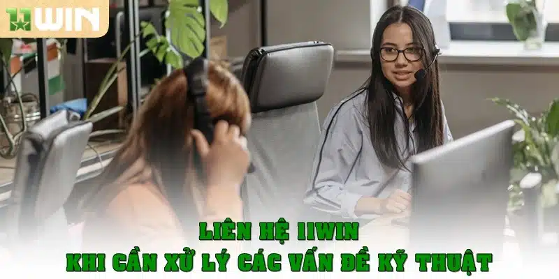Liên hệ 11Win khi cần xử lý các vấn đề kỹ thuật