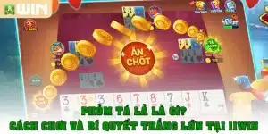 Phỏm tá lả là gì? Cách chơi và bí quyết thắng lớn ở 11win