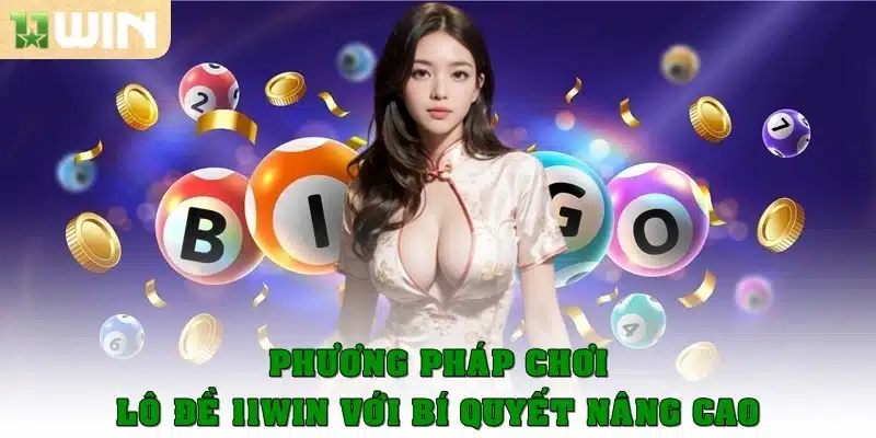 Phương pháp chơi lô đề 11Win với bí quyết nâng cao tỷ lệ trúng thưởng