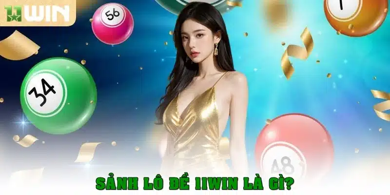 Sảnh lô đề 11Win là gì?