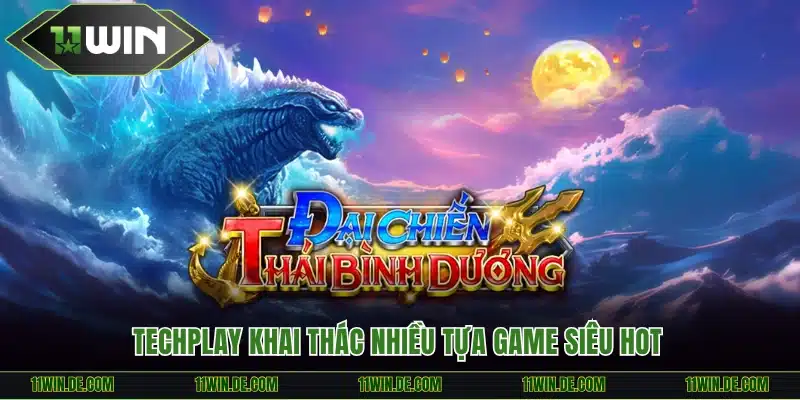 Techplay khai thác nhiều tựa game siêu hot