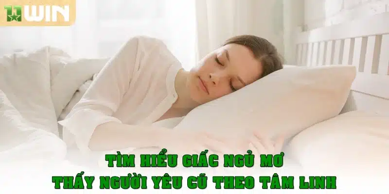 Tìm hiểu giấc ngủ mơ thấy người yêu cũ theo tâm linh và tâm lý học