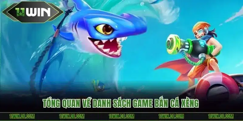 Tổng quan về danh sách game bắn cá xèng