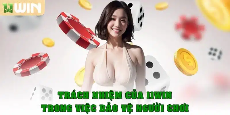 Trách nhiệm của 11Win trong việc bảo vệ người chơi
