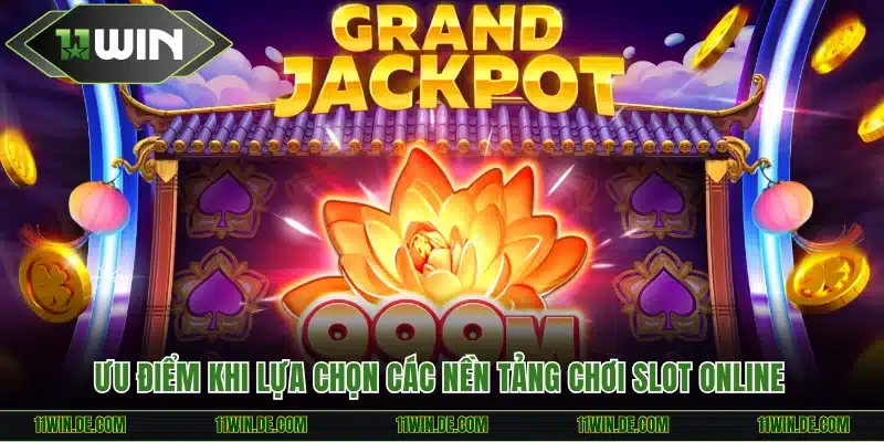 Ưu điểm khi lựa chọn các nền tảng chơi slot online