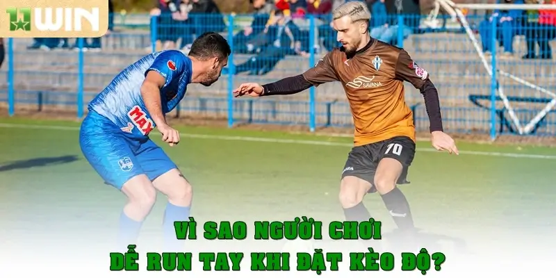 Vì sao người chơi dễ “run tay” khi đặt kèo độ?